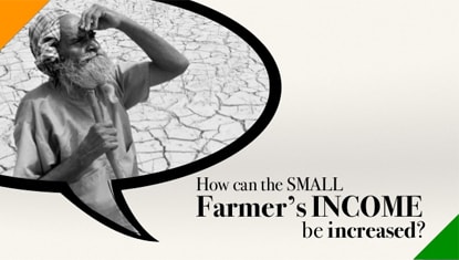 HOW can the small Farmer’s Income in India be Increased?